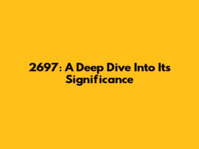 2697: A Deep Dive Into Its Significance