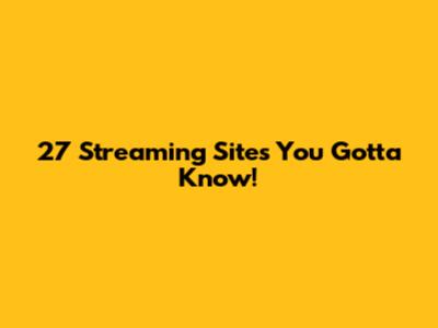 27 Streaming Sites You Gotta Know!