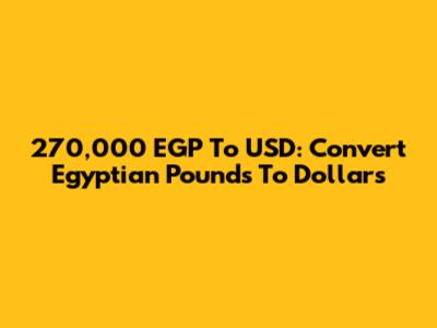 270,000 EGP To USD: Convert Egyptian Pounds To Dollars