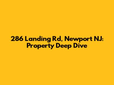 286 Landing Rd, Newport NJ: Property Deep Dive