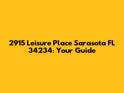 2915 Leisure Place Sarasota FL 34234: Your Guide