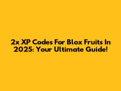 2x XP Codes For Blox Fruits In 2025: Your Ultimate Guide!
