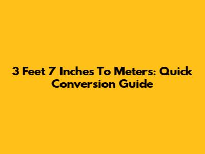 3 Feet 7 Inches To Meters: Quick Conversion Guide