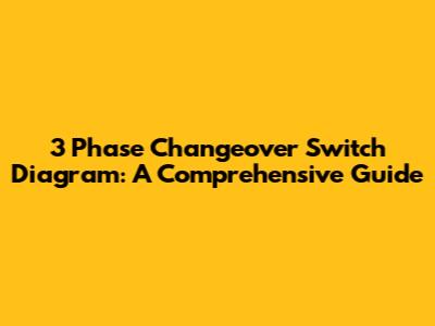 3 Phase Changeover Switch Diagram: A Comprehensive Guide