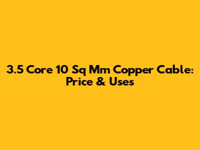 3.5 Core 10 Sq Mm Copper Cable: Price & Uses