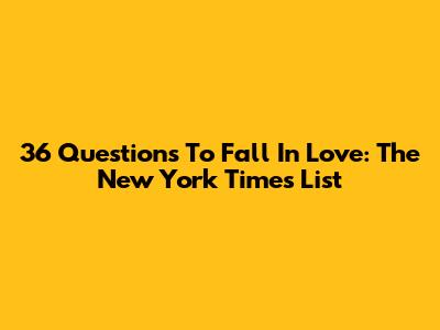 36 Questions To Fall In Love: The New York Times List