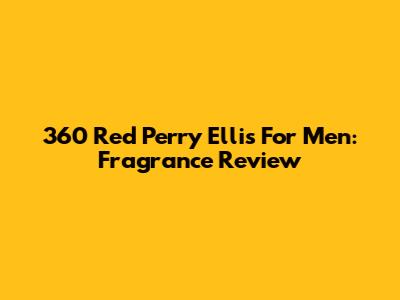 360 Red Perry Ellis For Men: Fragrance Review
