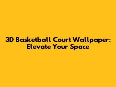 3D Basketball Court Wallpaper: Elevate Your Space