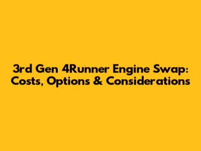 3rd Gen 4Runner Engine Swap: Costs, Options & Considerations