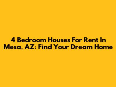 4 Bedroom Houses For Rent In Mesa, AZ: Find Your Dream Home