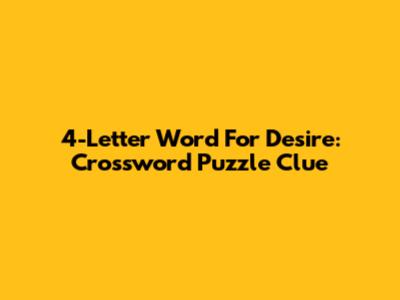 4-Letter Word For Desire: Crossword Puzzle Clue