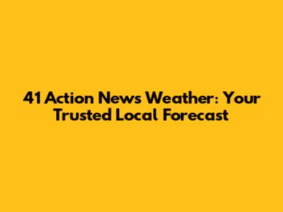 41 Action News Weather: Your Trusted Local Forecast