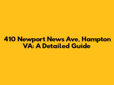 410 Newport News Ave, Hampton VA: A Detailed Guide