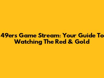 49ers Game Stream: Your Guide To Watching The Red & Gold