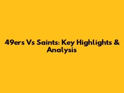 49ers Vs Saints: Key Highlights & Analysis