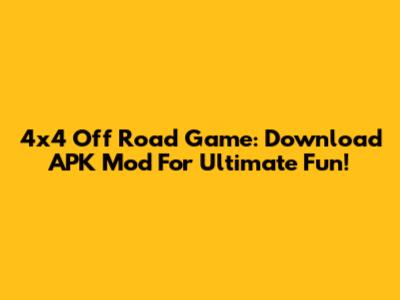 4x4 Off Road Game: Download APK Mod For Ultimate Fun!