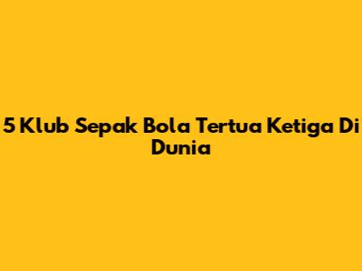5 Klub Sepak Bola Tertua Ketiga Di Dunia