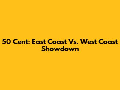 50 Cent: East Coast Vs. West Coast Showdown