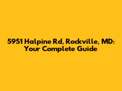 5951 Halpine Rd, Rockville, MD: Your Complete Guide