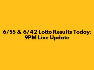 6/55 & 6/42 Lotto Results Today: 9PM Live Update