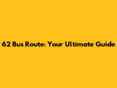 62 Bus Route: Your Ultimate Guide