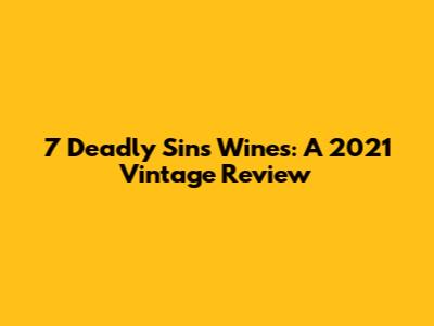 7 Deadly Sins Wines: A 2021 Vintage Review