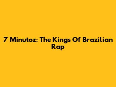 7 Minutoz: The Kings Of Brazilian Rap