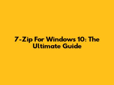 7-Zip For Windows 10: The Ultimate Guide