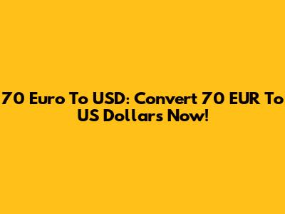 70 Euro To USD: Convert 70 EUR To US Dollars Now!