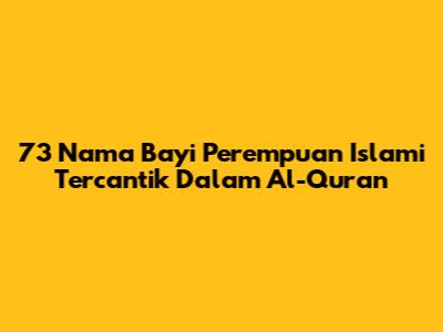 73 Nama Bayi Perempuan Islami Tercantik Dalam Al-Quran