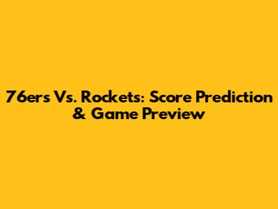 76ers Vs. Rockets: Score Prediction & Game Preview