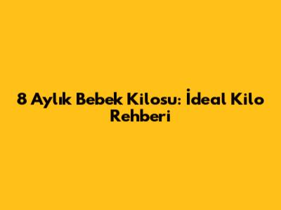 8 Aylık Bebek Kilosu: İdeal Kilo Rehberi