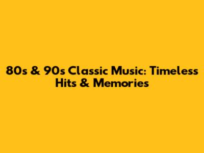 80s & 90s Classic Music: Timeless Hits & Memories