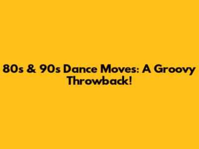 80s & 90s Dance Moves: A Groovy Throwback!