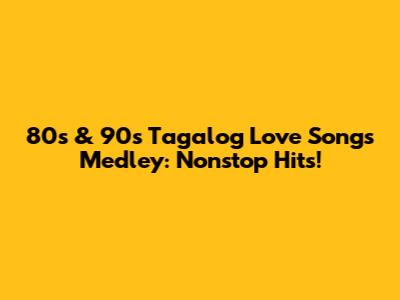 80s & 90s Tagalog Love Songs Medley: Nonstop Hits!