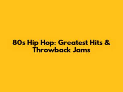 80s Hip Hop: Greatest Hits & Throwback Jams