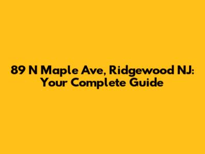 89 N Maple Ave, Ridgewood NJ: Your Complete Guide