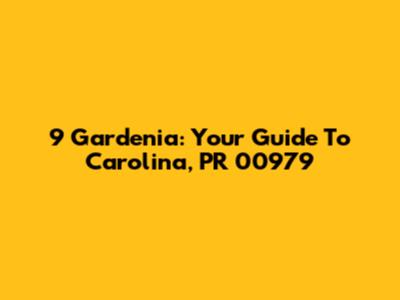 9 Gardenia: Your Guide To Carolina, PR 00979