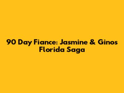 90 Day Fiance: Jasmine & Gino's Florida Saga