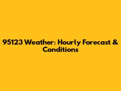 95123 Weather: Hourly Forecast & Conditions