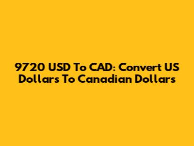 9720 USD To CAD: Convert US Dollars To Canadian Dollars