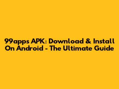 99apps APK: Download & Install On Android - The Ultimate Guide