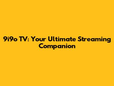 9i9o TV: Your Ultimate Streaming Companion