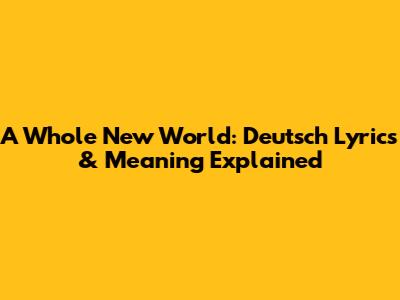 A Whole New World: Deutsch Lyrics & Meaning Explained