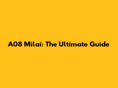 A08 Milai: The Ultimate Guide