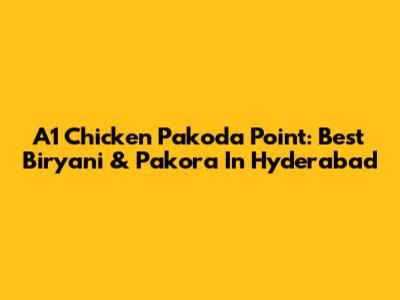 A1 Chicken Pakoda Point: Best Biryani & Pakora In Hyderabad