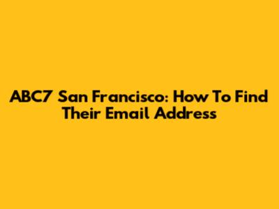 ABC7 San Francisco: How To Find Their Email Address