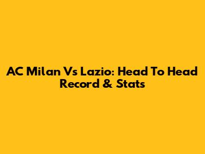 AC Milan Vs Lazio: Head To Head Record & Stats