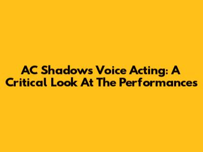 AC Shadows Voice Acting: A Critical Look At The Performances