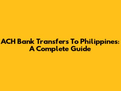 ACH Bank Transfers To Philippines: A Complete Guide